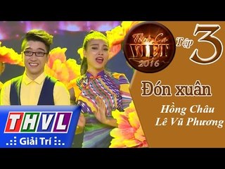 THVL | Tình ca Việt 2016 - Tập 3: Đón Xuân - Lê Vũ Phương, Hồng Châu
