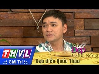 THVL l Vẻ đẹp cuộc sống: Khách mời đạo diễn Quốc Thảo
