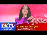 THVL | Solo cùng Bolero 2015 - Tập 7: Ai cho tôi tình yêu - Nguyễn Thị Thúy Huyền