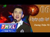 THVL | Tình ca Việt 2015 - Tập 6: Tình thời áo trắng | Ngày gặp lại - Dương Triệu Vũ