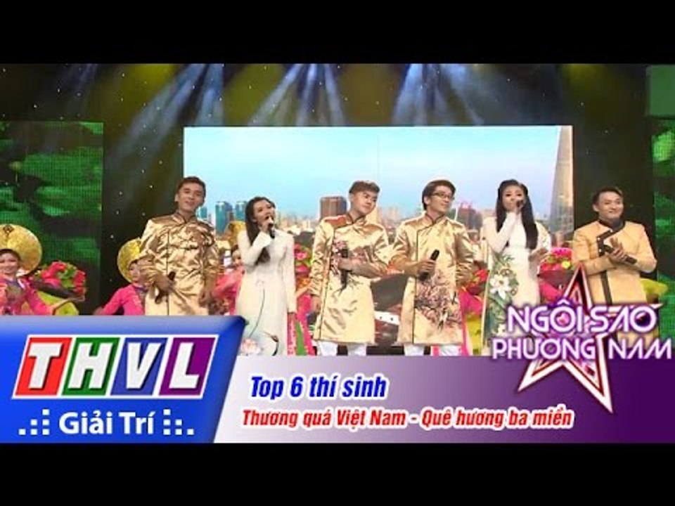 THVL | Ngôi sao phương Nam 2015 - Tập 8: Mashup, thương quá Việt Nam, quê hương ba miền - Top 6