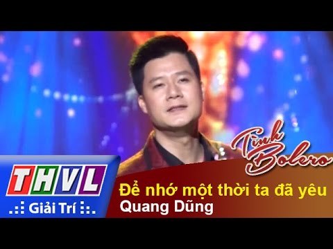 THVL | Tình Bolero - Tình ca muôn thuở: Quang Dũng - Để nhớ một thời ta đã yêu