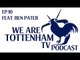 WeAreTottenhamTV Podcast | Episode 10 | Feat. Ben Pater