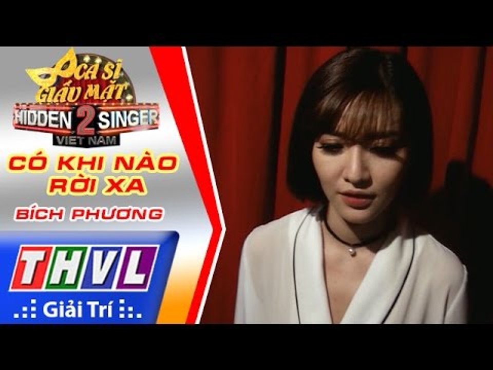 THVL | Ca sĩ giấu mặt 2016 - Tập 4: Bích Phương | Vòng 1 - Có khi nào rời xa