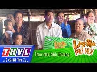 THVL | Làng hài mở hội - Tập 18: Trao nhà tình thương - Đội Dí dỏm
