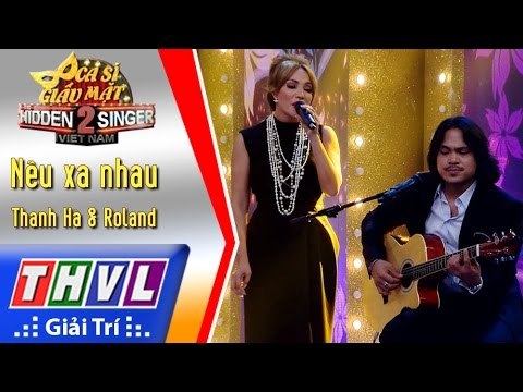 THVL | Ca sĩ giấu mặt 2016 - Tập 5: Thanh Hà l Nếu xa nhau - Thanh Hà, Roland