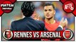 Rennes vs Arsenal | Ben Arfa After Revenge on Emery!