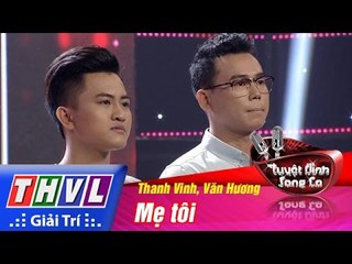 THVL | Tuyệt đỉnh song ca - Chung kết: Mẹ tôi - Thanh Vinh, Văn Hương