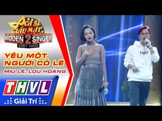 THVL | Ca sĩ giấu mặt 2016 - Tập 14 [6]: Miu Lê | Yêu một người có lẽ - Miu Lê, Lou Hoàng