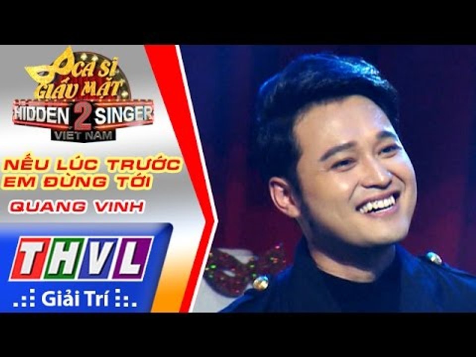 THVL | Ca sĩ giấu mặt 2016 - Tập 7: Quang Vinh | Vòng 4 - Nếu lúc trước em đừng tới