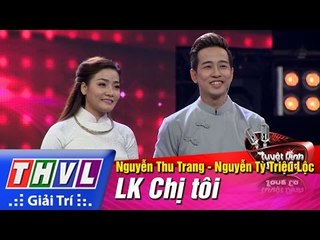 THVL | Tuyệt đỉnh song ca - Tập 13: LK Chị tôi - Triệu Lộc, Thu Trang