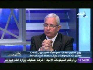 "وزيرالتعليم العالى" اعضاء هيئة التدريس معاشهم بكتير 300 جنيه
