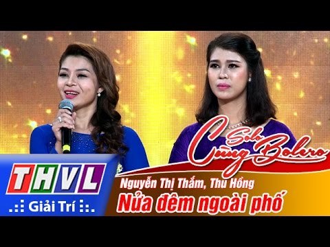 THVL | Solo cùng Bolero 2016 - Tập 2: Nửa đêm ngoài phố - Nguyễn Thị Thắm, Thu Hồng