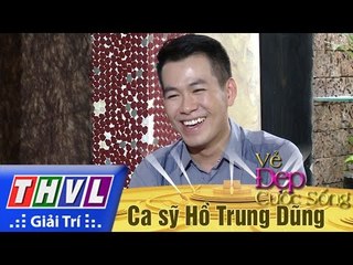 THVL | Vẻ đẹp cuộc sống: Khách mời ca sỹ Hồ Trung Dũng