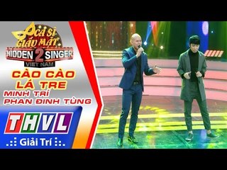 THVL | Ca sĩ giấu mặt 2016 - Tập 16 | Bán kết 2: Cào cào lá tre - Minh Trí, Phan Đinh Tùng