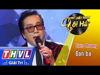 THVL | Hãy nghe tôi hát 2017 - Tập 3[6]: Đàn bà - Elvis Phương