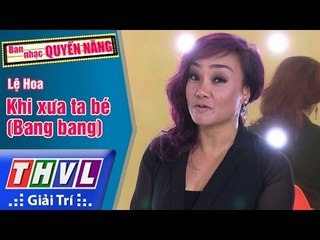 THVL | Ban nhạc quyền năng - Tập 1[3]: Khi xưa ta bé (Bang bang) - Lệ Hoa