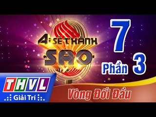 THVL | Ai sẽ thành sao - Tập 7: Vòng đối đầu (Phần 3)