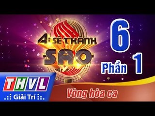 THVL | Ai sẽ thành sao - Tập 6: Vòng hòa ca (Phần 1)