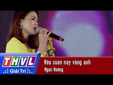 THVL | Chương trình văn nghệ Chào xuân Đinh Dậu 2017[13]: Nếu xuân này vắng anh - Ngọc Hương