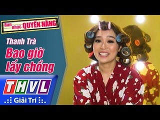 THVL | Ban nhạc quyền năng - Tập 5 [5]: Bao giờ lấy chồng - Thanh Trà