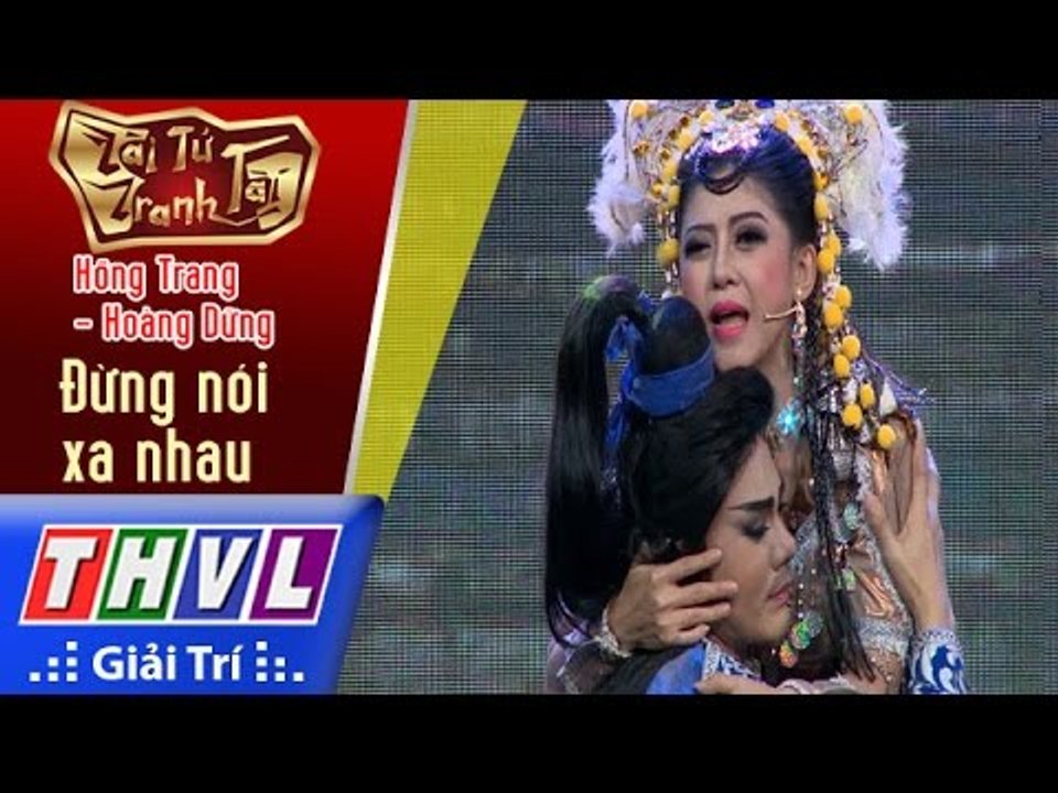 THVL | Tài tử tranh tài 2017 - Tập 5[4]: Đừng nói xa nhau - Hồng Trang, Hoàng Dững