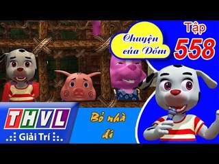 THVL | Chuyện của Đốm - Tập 558: Bỏ nhà đi