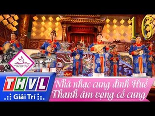 THVL | Hành trình văn hóa Việt - Tập 16: Nhã nhạc cung đình Huế – Thanh âm vọng cố cung