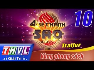 THVL | Ai sẽ thành Sao - Tập 10: Vòng phong cách - Trailer