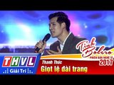 THVL | Tình Bolero – Phiên bán nghệ sĩ 2017 l Tập 1:  Giọt lệ đài trang - Thanh Thức