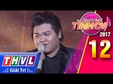 THVL | Người hát tình ca 2017 - Tập 12[5]: Ôn Vĩnh Quang đầy tình cảm qua bài hát 