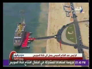 لحظة وصول الرئيس عبد الفتاح السيسي الى قناة السويس