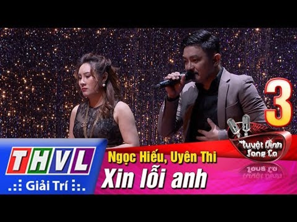 THVL | Tuyệt đỉnh song ca 2017- Tập 3 [2]: Xin lỗi anh - Ngọc Hiếu, Uyên Thi