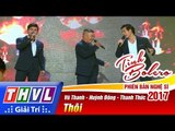THVL | Tình Bolero – Phiên bản nghệ sĩ 2017 | Tập 7: Thôi - Vũ Thanh, Huỳnh Đông, Thanh Thức