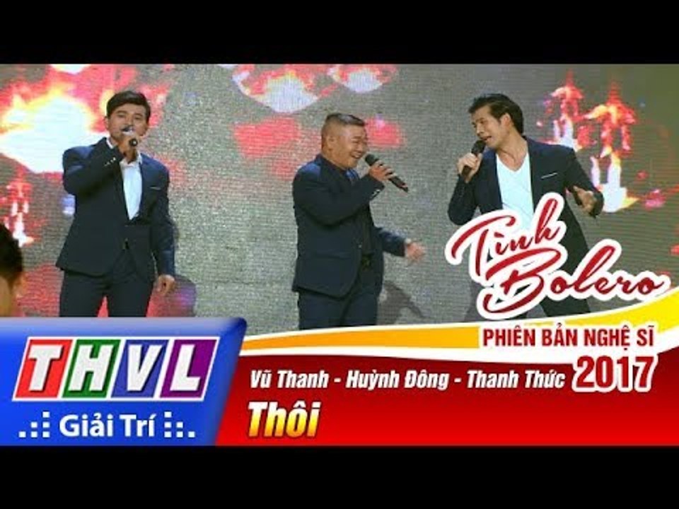 THVL | Tình Bolero – Phiên bản nghệ sĩ 2017 | Tập 7: Thôi - Vũ Thanh, Huỳnh Đông, Thanh Thức