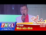 THVL | Tình Bolero – Phiên bản nghệ sĩ 2017 | Tập 5: Mưa nửa đêm - Vũ Thanh