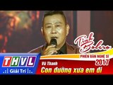 THVL | Tình Bolero – Phiên bản nghệ sĩ 2017 | Tập 2: Con đường xưa em đi - Vũ Thanh