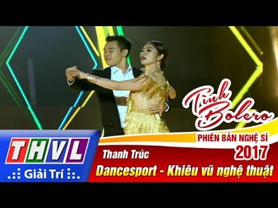 THVL | Tình Bolero – Phiên bản nghệ sĩ 2017 | Tập 7: Thanh Trúc biểu diễn khiêu vũ nghệ thuật