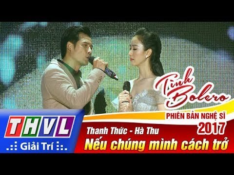 THVL | Tình Bolero – Phiên bản nghệ sĩ 2017 | Tập 3: Nếu chúng mình cách trở - Thanh Thức, Hà Thu