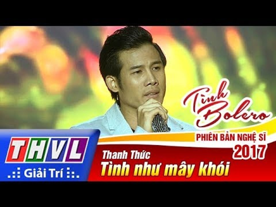 THVL | Tình Bolero – Phiên bản nghệ sĩ 2017 - Tập 8[3]: Tình như mây khói - Thanh Thức