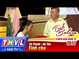 THVL | Tình Bolero – Phiên bản nghệ sĩ 2017 | Tập 11[4]: Tình cha - Vũ Thanh, Hà Thu