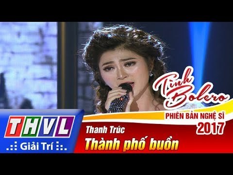 THVL | Tình Bolero – Phiên bản nghệ sĩ 2017 | Tập 7: Thành phố buồn - Thanh Trúc