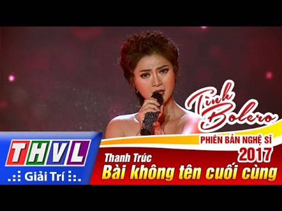 THVL | Tình Bolero – Phiên bản nghệ sĩ 2017 - Tập 8[6]: Bài không tên cuối cùng - Thanh Trúc
