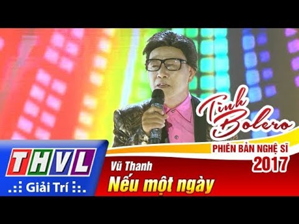 THVL | Tình Bolero – Phiên bản nghệ sĩ 2017 - Tập 9[6]: Nếu một ngày - Nghệ sĩ Vũ Thanh