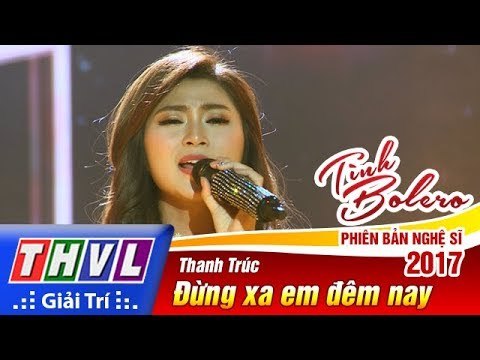 THVL | Tình Bolero – Phiên bản nghệ sĩ 2017 | Tập 10: Đừng xa em đêm nay - Diễn viên Thanh Trúc