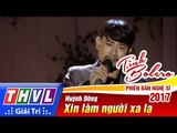 THVL | Tình Bolero – Phiên bản nghệ sĩ 2017 | Tập 13[3]: Xin làm người xa lạ - Huỳnh Đông