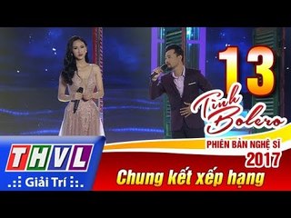 THVL | Tình Bolero – Phiên bản nghệ sĩ 2017 | Tập 13: Chung kết xếp hạng