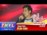 THVL | Tình Bolero – Phiên bản nghệ sĩ 2017 | Tập 12[5]: Giận hờn - Thanh Thức