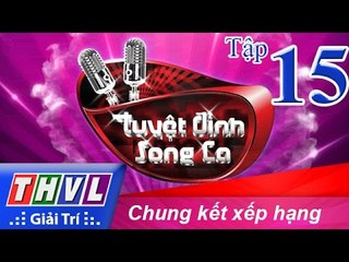 THVL | Tuyệt đỉnh song ca - Tập 15: Chung kết xếp hạng