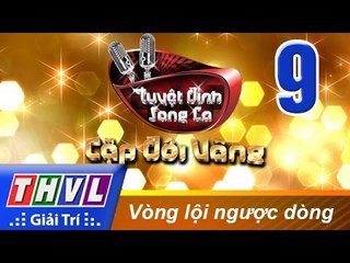 THVL | Tuyệt đỉnh song ca - Cặp đôi vàng: Tập 9 - Vòng lội ngược dòng